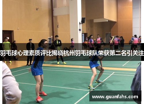 羽毛球心理素质评比揭晓杭州羽毛球队荣获第二名引关注