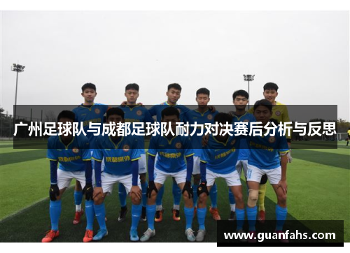 广州足球队与成都足球队耐力对决赛后分析与反思